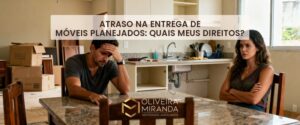 Atraso na entrega de móveis planejados: Quais meus direitos?