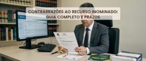 Contrarrazões ao Recurso Inominado: guia completo e prazos