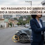 Atraso no Pagamento do Sinistro: o que fazer quando a seguradora demora a indenizar?